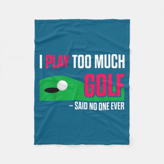 Funny Golf I Play Too Much Golf Said Ever Quote  Fleece Blanket (Front)