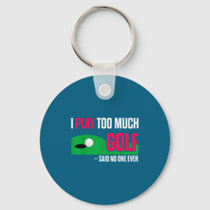 Funny Golf I Play Too Much Golf Said Ever Quote Key Ring