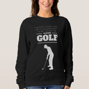 Funny Golf In My Head I'm Playing Golf Sweatshirt