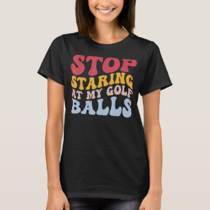 Funny Golf Player Golfing Golfer Stop Staring My G T-Shirt