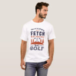Funny Golf Player Quote for Golfers Love Golfing T-Shirt<br><div class="desc">The Art of Playing Fetch With Yourself. Funny and humourous design for golf player, golf coach or golf fan. This vintage retro merchandise is great for those who enjoy golfing at the golf course, putting and scoring birdie. Perfect for professional golfers, those playing golf for fun or golf caddy. Great...</div>