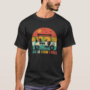 Funny Golf Shirts This is How I Roll Golf Cart Gol