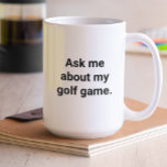 Funny Golfer Humour Ask Me About My Golf Game Coffee Mug<br><div class="desc">This mug will serve as a warning to people that golf will be discussed. It's a funny gift for someone who loves to talk about golf whether you want to hear it or not. Customise the message by adding a name or changing a word using the listing editor for personalisation....</div>
