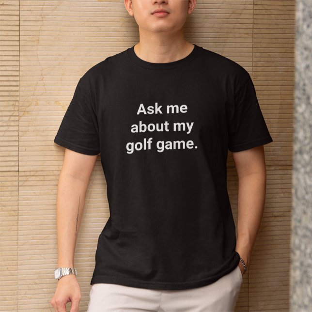 Funny Golfer Humour Ask Me About My Golf Game T-Shirt (Creator Uploaded)