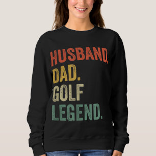 Funny Golfer Husband Dad Golf Legend Golfing Fathe Sweatshirt