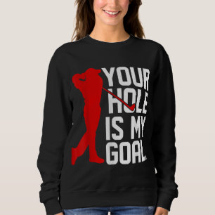 Funny Golfer Your Hole is My Goal Golf Gifts for M Sweatshirt