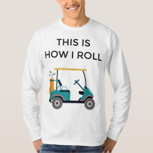 Funny Golfers Gift This Is How I Roll Golf Cart T-Shirt