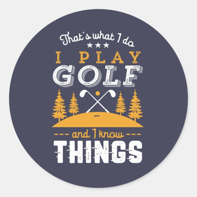 Funny Golfing Quote I Play Golf and I Know Things Classic Round Sticker (Front)