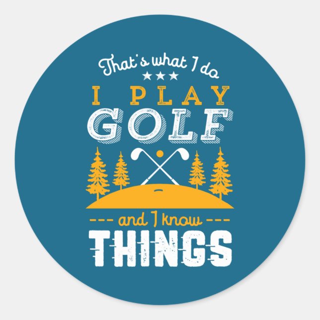 Funny Golfing Quote I Play Golf And I Know Things  Classic Round Sticker (Front)