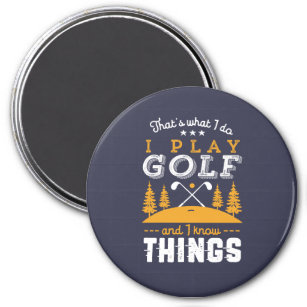 Funny Golfing Quote I Play Golf and I Know Things Magnet