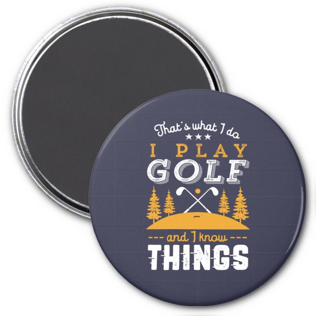 Funny Golfing Quote I Play Golf and I Know Things Magnet (Front)