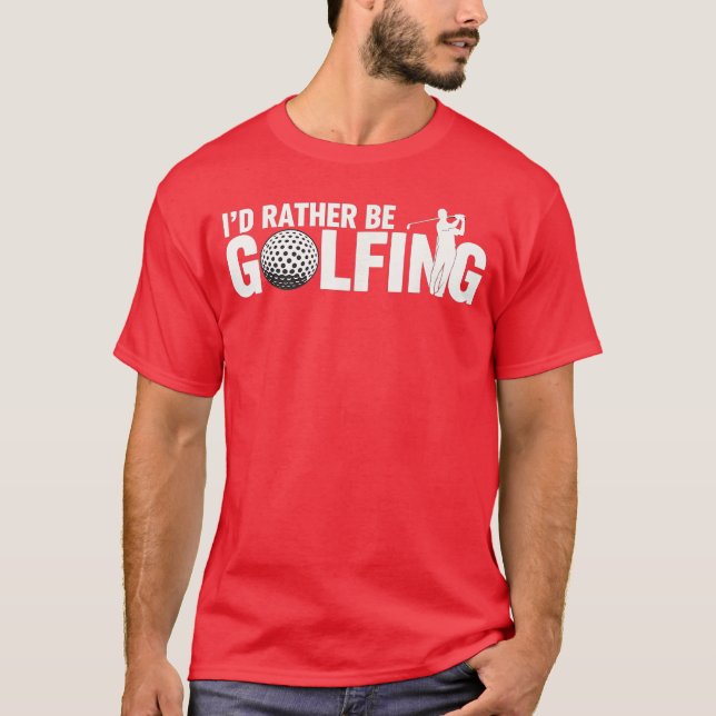 Funny Golfing Quote Id Rather Be Golfing Design fr T-Shirt (Front)