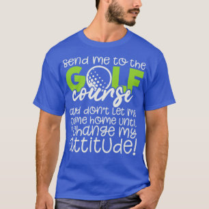 Funny Golfing Send Me To The Golf Course T-Shirt