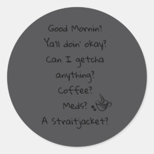 Funny Good Morning Coffee Meds Straitjacket Quote  Classic Round Sticker