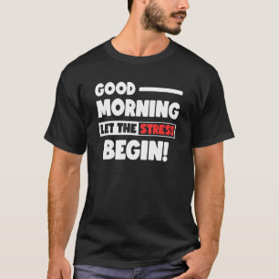 Funny Good Morning Let the Stress Begin Polite Bot T-Shirt