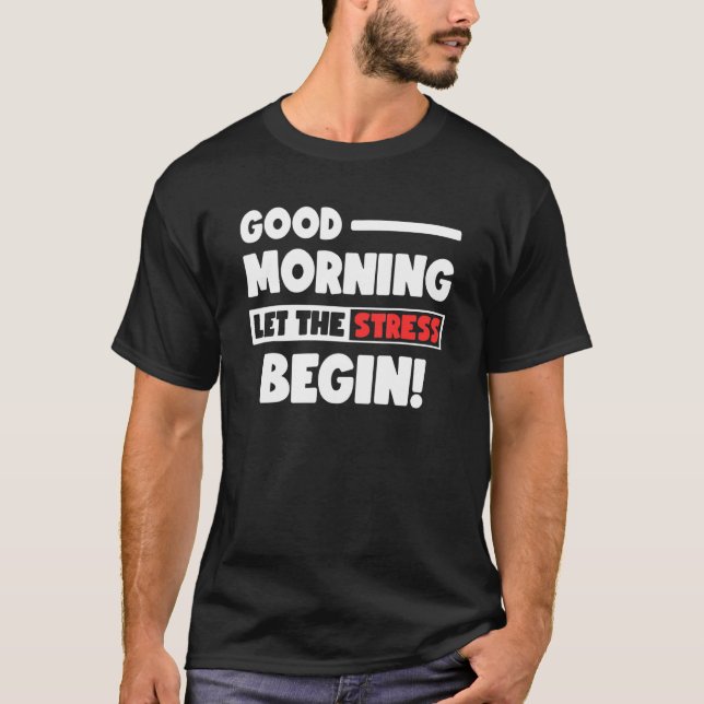 Funny Good Morning Let the Stress Begin Polite Bot T-Shirt (Front)