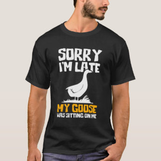 Funny Goose Design Sorry I'M Late Goose Was Sittin T-Shirt
