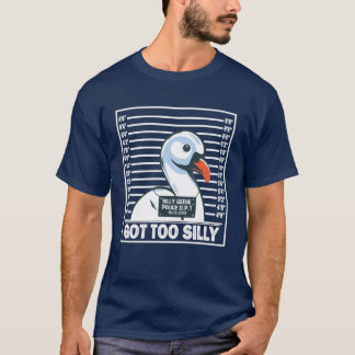 funny Goose Got Too Silly T-Shirt