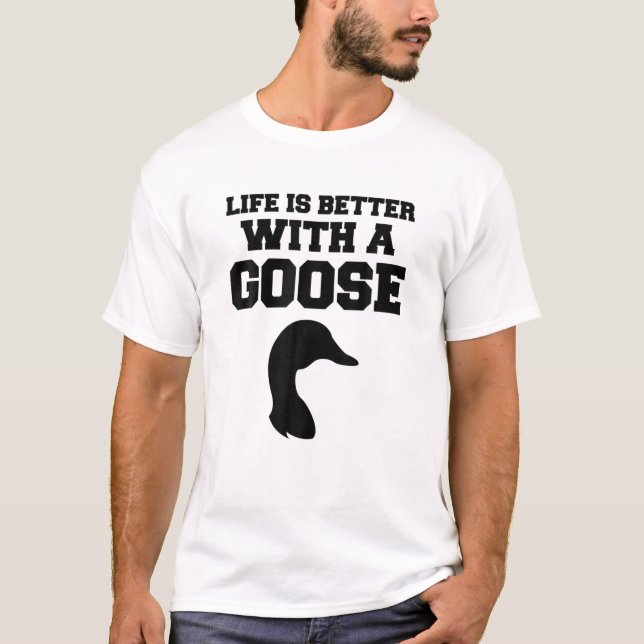 Funny Goose - Life Is Better With A Goose T-Shirt (Front)