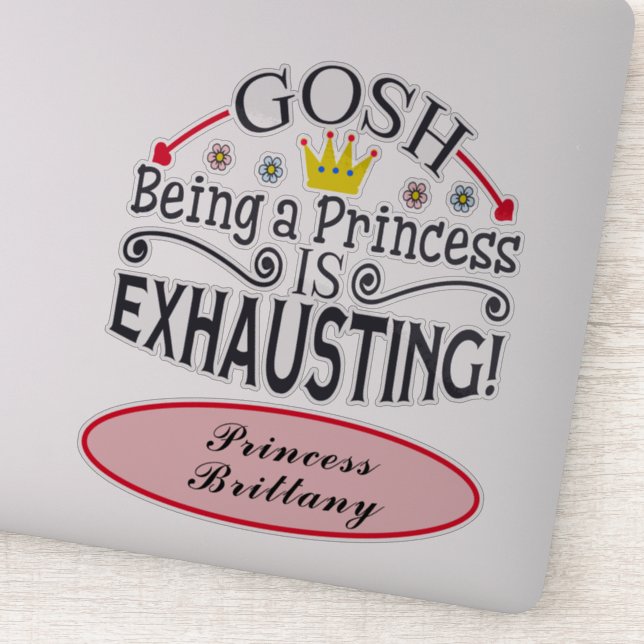 Funny Gosh Being A Princess Is Exhausting Name 8" (Detail)