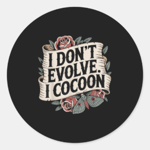 Funny Gothic Quote I Don’t Evolve I Cocoon Sarcast Classic Round Sticker