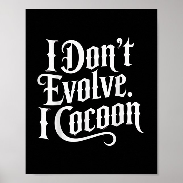 Funny Gothic Quote I Don’t Evolve I Cocoon Sarcast Poster (Front)