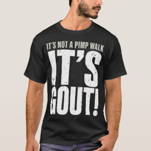 Funny Gout Saying Its Not Pimp Walk Its Gout T-Shirt