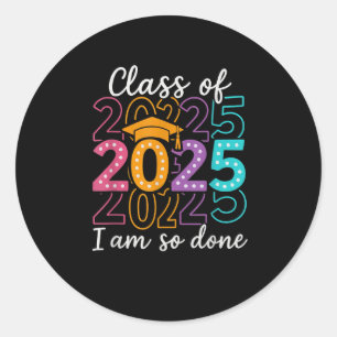 Funny Graduation Cl Of 2025 Design – I Am So Done Classic Round Sticker