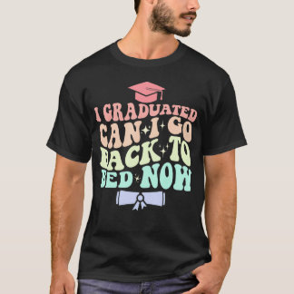 Funny Graduation I Graduated Can I Go Back To Bed  T-Shirt