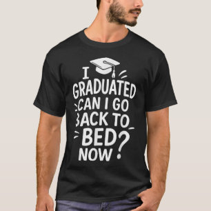 Funny Graduation I Graduated Can I Go Back To Bed T-Shirt