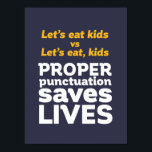 Funny Grammar Let's Eat Punctuation Save Lives Poster<br><div class="desc">Let's eat kids. Proper punctuation saves lives. Funny and humourous design for English teacher, college professor, students. This cool and fun merchandise is great for copywriter, author, writer or editor. Perfect for Teacher's Day. Great Christmas gift and birthday present for those who love humour, sarcasm, jokes and witty pun. Background...</div>