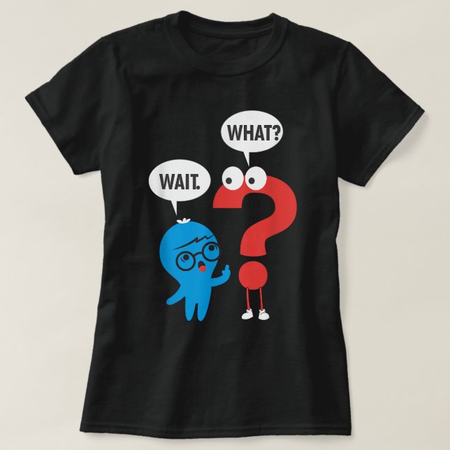 Funny Grammar Punctuation Comma Question Mark Wait T-Shirt (Design Front)