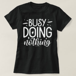Funny Graphic T-Shirt – Busy Doing Nothing