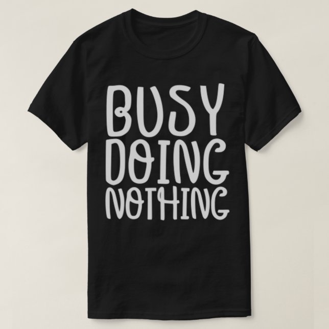 Funny Graphic Tee, Busy Doing Nothing  T-Shirt (Design Front)