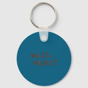 Funny Graphic Wait What Saying Teen Slang Key Ring