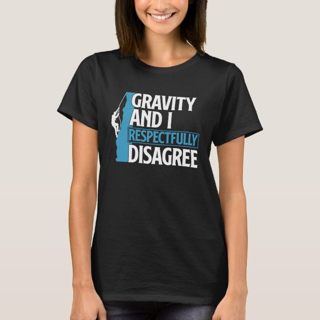 Funny Gravity And I Respectfully Disagree Climbing T-Shirt (Front)
