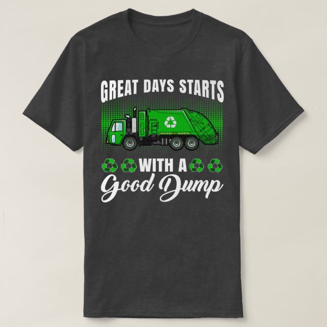Funny great days start with a good dump - Garbage  T-Shirt (Design Front)