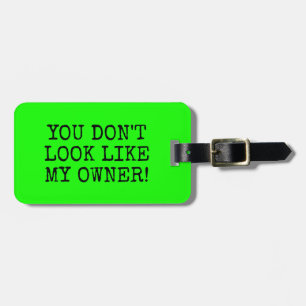 FUNNY GREEN YOU DON'T LOOK LIKE MY OWNER LUGGAGE TAG