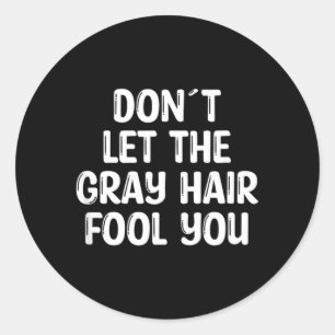 Funny Grey Hair Grey Quote Birthday Old Men Women Classic Round Sticker