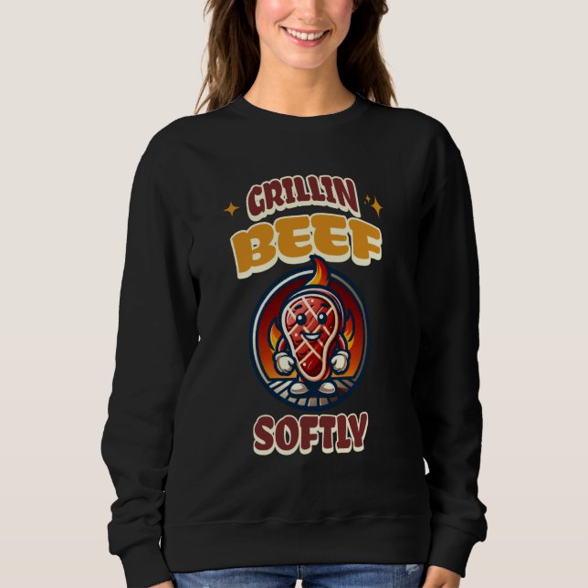Funny Grillin Beef Softly Grilling BBQ Steak Grill Sweatshirt (Front)