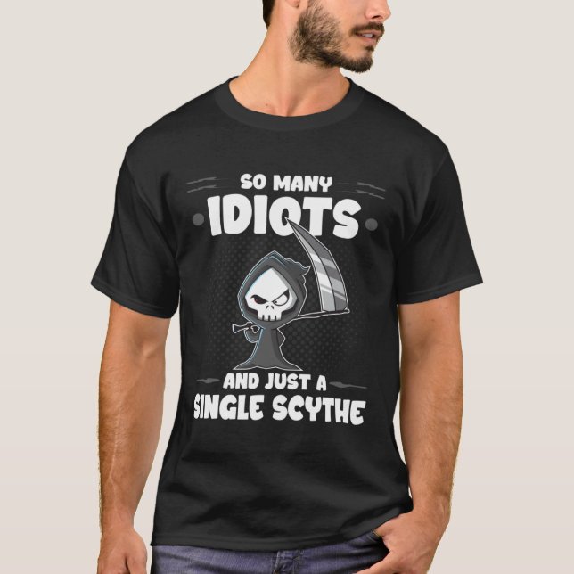 Funny Grim Reaper, So Many Idiots, Goth Dark Humor T-Shirt (Front)