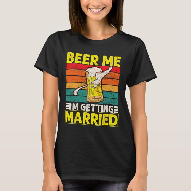 Funny Groom Bachelor Party Beer Me I'm Getting Mar T-Shirt (Front)