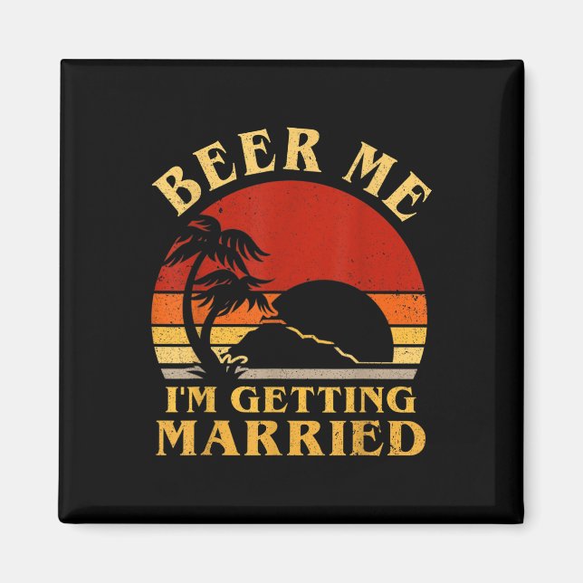Funny Groom Bride Beer Me Im Getting Married Bache Magnet (Front)