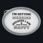 Funny grooms Getting married tired of being happy Belt Buckle<br><div class="desc">A hilarious tongue-in-cheek humourous shirt which has black typographic fonts in a bold and western style font that say "I am getting married because i am tired of being happy" all of which frame a small silhouette of a bride and groom. Copyright Robin Rolfe Wood</div>