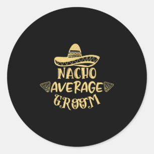 Funny Groomsman Bride Bachelor Nacho Average Groom Classic Round Sticker
