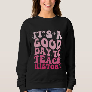 Funny Groovy It's A Good Day To Teach History Teac Sweatshirt