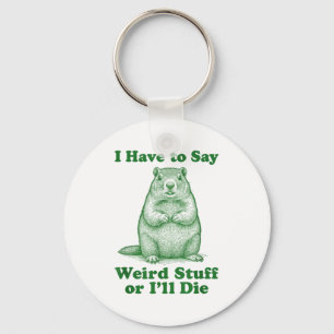 Funny Groundhog Rodent I Have To Say Weird Stuff O Key Ring