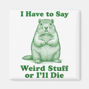 Funny Groundhog Rodent I Have To Say Weird Stuff O Magnet