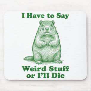 Funny Groundhog Rodent I Have To Say Weird Stuff O Mouse Pad