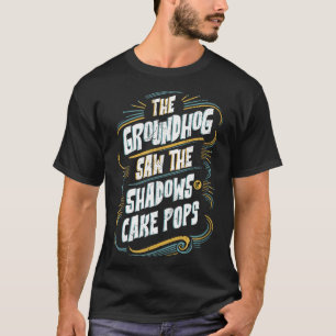 Funny Groundhog Shadow Humor - Shadows Of Cake Pop T-Shirt